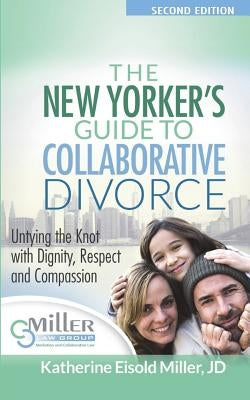 The New Yorker's Guide to Collaborative Divorce: Untying the Knot with Dignity, Respect and Compassion by Miller, Katherine Eisold