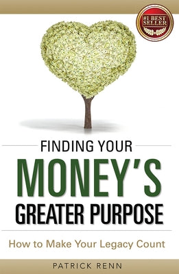 Finding Your Money's Greater Purpose: How to Make Your Legacy Count by Patrick Renn