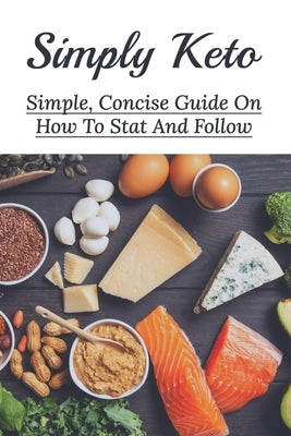 Simply Keto: Simple, Concise Guide On How To Stat And Follow: What To Eat To Get Into Ketosis by Leavitt, Glayds