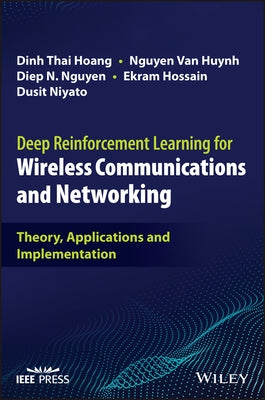 Deep Reinforcement Learning for Wireless Communications and Networking: Theory, Applications and Implementation by Hoang, Dinh Thai
