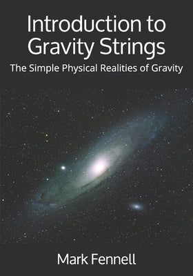 Introduction to Gravity Strings: The Simple Physical Realities of Gravity by Fennell, Mark