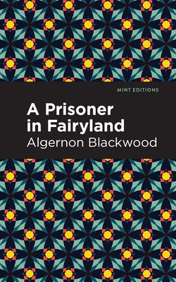 A Prisoner in Fairyland by Blackwood, Algernon