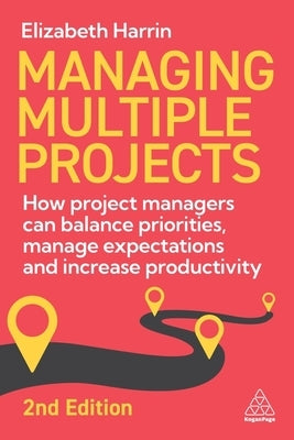 Managing Multiple Projects: How Project Managers Can Balance Priorities, Manage Expectations and Increase Productivity by Harrin, Elizabeth