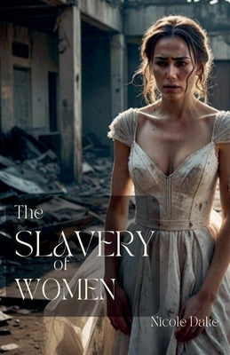 The Slavery of Women by Dake, Nicole