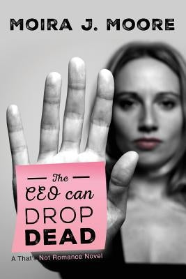 The CEO Can Drop Dead: A That's Not Romance Novel by Moore, Moira J.