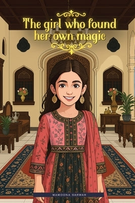 The girl who found her own magic by Sarwar, Mamoona