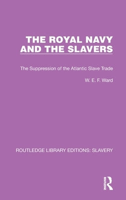 The Royal Navy and the Slavers: The Suppression of the Atlantic Slave Trade by Ward, W. E. F.