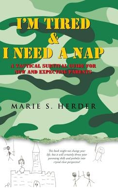 I'm Tired & I Need a Nap: A Tactical Survival Guide for New and Expecting Parents by Herder, Marie S.