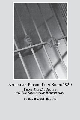 American Prison Film Since 1930: From the Big House to the Shawshank Redemption by Gontheir, David, Jr.