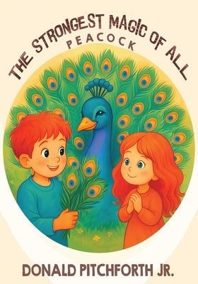 The Strongest Magic of All: Peacock by Pitchforth, Donald, Jr.