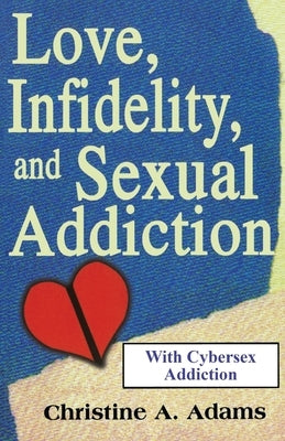 Love, Infidelity, and Sexual Addiction by Adams, Christine A.