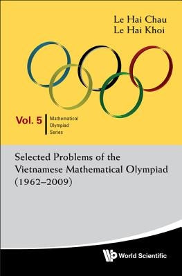 Selected Problems of the Vietnamese Mathematical Olympiad (1962-2009) by Le, Hai Chau