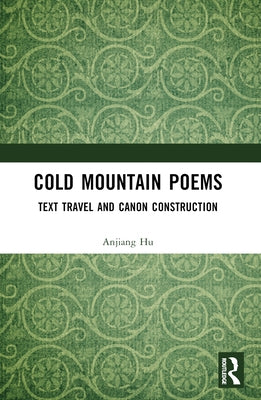 Cold Mountain Poems: Text Travel and Canon Construction by Hu, Anjiang