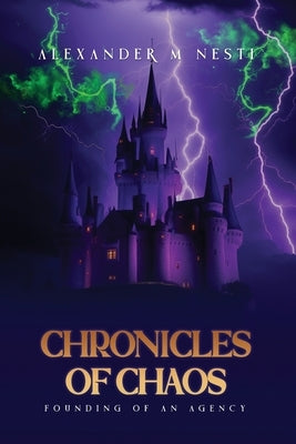 The Chronicles of Chaos: Founding of an Agency by Nesti, Alexander