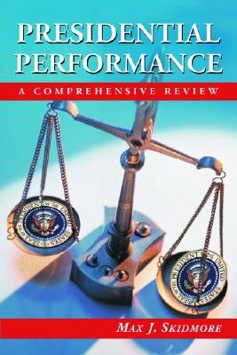 Presidential Performance: A Comprehensive Review by Skidmore, Max J.