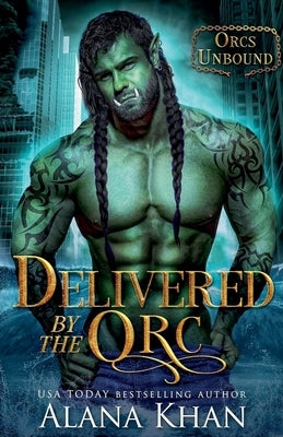 Delivered By The Orc by Khan, Alana