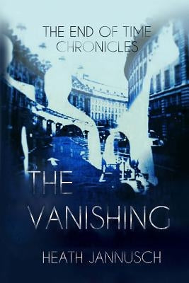 The Vanishing (The End of Time Chronicles) by Jannusch, Sheila