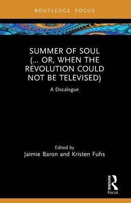 Summer of Soul (... Or, When the Revolution Could Not Be Televised): A Docalogue by Baron, Jaimie