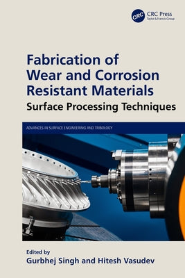 Fabrication of Wear and Corrosion Resistant Materials: Surface Processing Techniques by Singh, Gurbhej