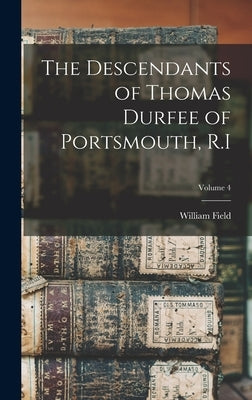 The Descendants of Thomas Durfee of Portsmouth, R.I; Volume 4 by Reed, William Field 1844-