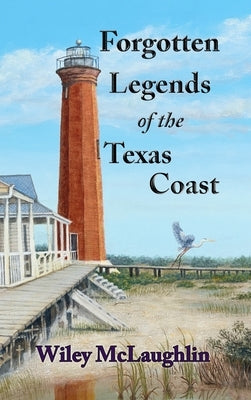 Forgotten Legends Of the Texas Coast by McLaughlin, Wiley