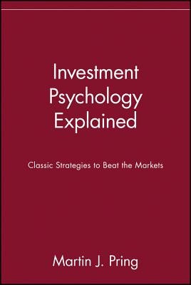 Investment Psychology Explained: Classic Strategies to Beat the Markets by Pring, Martin J.