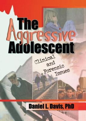 The Aggressive Adolescent: Clinical and Forensic Issues by Davis, Daniel L.