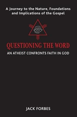 Questioning the Word: An Atheist Confronts Faith In God by Forbes, Jack