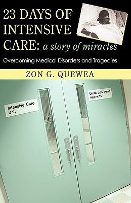 23 Days of Intensive Care: A Story of Miracles: Overcoming Medical Disorders and Tragedies by Zon G. Quewea, G. Quewea