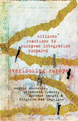 Citizens' Reactions to European Integration Compared: Overlooking Europe by Duchesne, S.