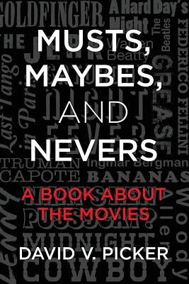 Musts, Maybes, and Nevers: A Book About The Movies by Picker, David V.
