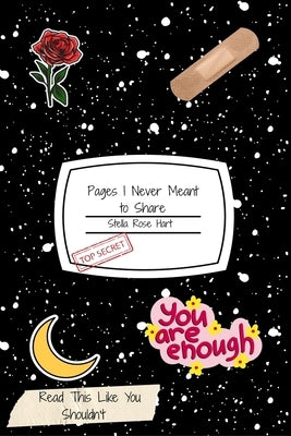 Pages I Never Meant to Share: Read This Like You Shouldn't by Hart, Stella Rose