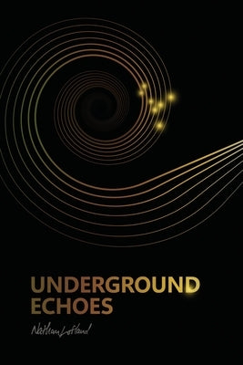 Underground Echoes: A Memoir of Descent and Return by Lofland, Nathan