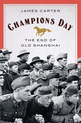 Champions Day: The End of Old Shanghai by Carter, James