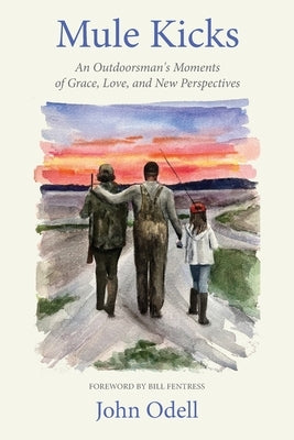 Mule Kicks: An Outdoorsman's Moments of Grace, Love, and New Perspectives by Odell, John