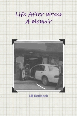 Life After Wreck, A Memoir by Sedlacek, Lb