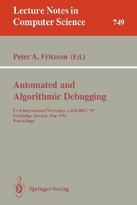Automated and Algorithmic Debugging: First International Workshop, Aadebug '93, Linköping, Sweden, May 3-5, 1993. Proceedings by Fritzson, Peter A.