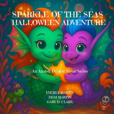 Sparkle of the Seas - Halloween Adventure: An Axolotl Dragon Sister Series by Martin, Everly
