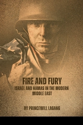Fire and Fury: Israel and Hamas in the Modern Middle East by Lagang, Princewill