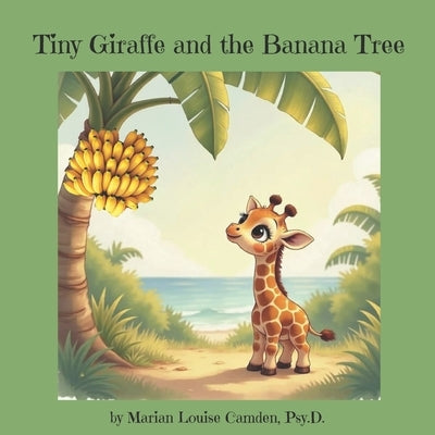Tiny Giraffe and the Banana Tree: A story about change, loss, new beginnings, and good friends by Camden Psy D., Marian Louise