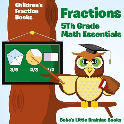 Fractions 5th Grade Math Essentials: Children's Fraction Books by Books, Bobo's Little Brainiac