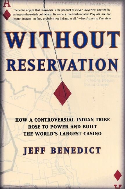 Without Reservation: How a Controversial Indian Tribe Rose to Power and Built the World's Largest Casino by Benedict, Jeff