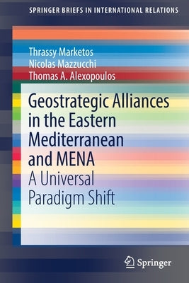 Geostrategic Alliances in the Eastern Mediterranean and MENA: A Universal Paradigm Shift by Marketos, Thrassy