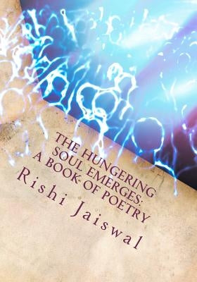 The Hungering Soul Emerges: A Book of Poetry by Jaiswal, Rishi