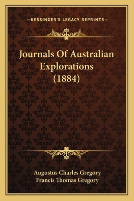 Journals Of Australian Explorations (1884) by Gregory, Augustus Charles