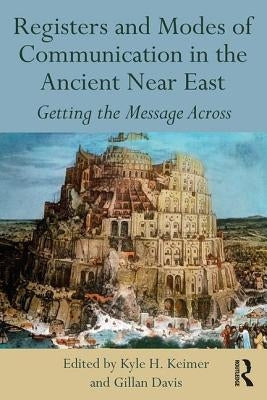 Registers and Modes of Communication in the Ancient Near East: Getting the Message Across by Keimer, Kyle H.