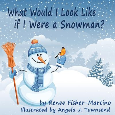 What Would I look Like If I were A Snowman by Townsend, Angela J.