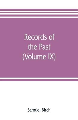 Records of the past; being English translations of the Assyrian and Egyptian monuments (Volume IX) by Birch, Samuel