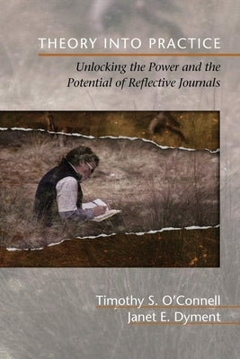 Theory Into Practice: Unlocking the Power and the Potential of Reflective Journals by O'Connell, Timothy S.