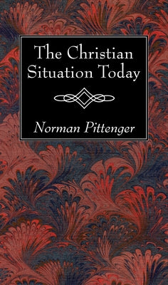 The Christian Situation Today by Pittenger, Norman